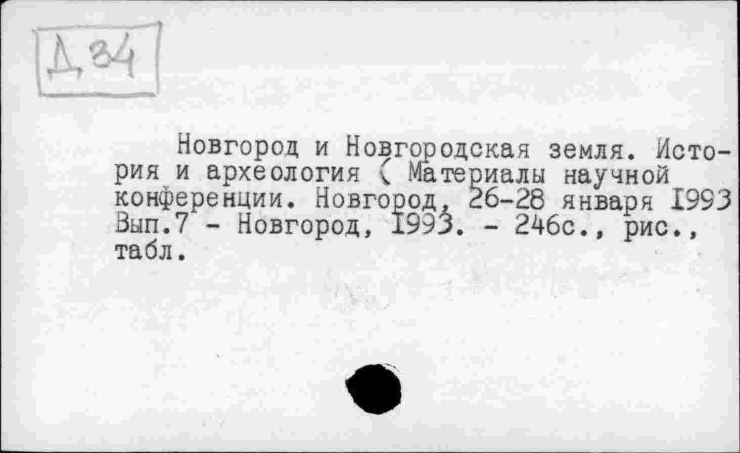 ﻿Новгород и Новгородская земля. История и археология ( Материалы научной конференции. Новгород, 26-28 января 1993 Вып.7 - Новгород, 1993. - 246с., рис., табл.